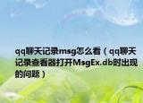 qq聊天記錄msg怎么看（qq聊天記錄查看器打開MsgEx.db時出現(xiàn)的問題）