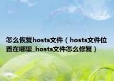 怎么恢復hosts文件（hosts文件位置在哪里_hosts文件怎么修復）