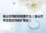 金山文檔的后綴是什么（金山文字文檔文件的擴(kuò)展名）