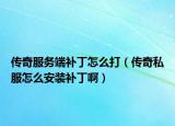 傳奇服務(wù)端補(bǔ)丁怎么打（傳奇私服怎么安裝補(bǔ)丁?。? /></span></a>
                        <h2><a href=