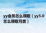 yy會員怎么領(lǐng)取（yy5.0怎么領(lǐng)取月票）