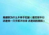 易建聯(lián)為什么不單手扣籃（是控球不行 還是他一只手抓不住球 還是別的原因）