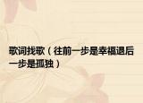 歌詞找歌（往前一步是幸福退后一步是孤獨(dú)）