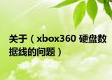 關(guān)于（xbox360 硬盤(pán)數(shù)據(jù)線的問(wèn)題）