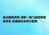 當日最新消息 成都一排門店招牌被改拼音 街道回應(yīng)會進行更換