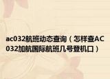 ac032航班動(dòng)態(tài)查詢（怎樣查AC032加航國(guó)際航班幾號(hào)登機(jī)口）