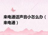 來電通話聲音小怎么辦（來電通）