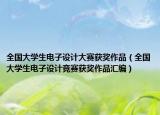 全國(guó)大學(xué)生電子設(shè)計(jì)大賽獲獎(jiǎng)作品（全國(guó)大學(xué)生電子設(shè)計(jì)競(jìng)賽獲獎(jiǎng)作品匯編）