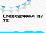 虹橋站站內(nèi)暫停中轉(zhuǎn)換乘（虹子學(xué)苑）