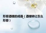 形容酒樓的成語(yǔ)（酒樓轉(zhuǎn)讓怎么形容）