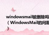 windowsmail能刪除嗎（WindowsMail的問題）