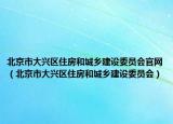 北京市大興區(qū)住房和城鄉(xiāng)建設委員會官網（北京市大興區(qū)住房和城鄉(xiāng)建設委員會）