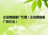 企業(yè)網(wǎng)絡(luò)推廣代理（企業(yè)網(wǎng)絡(luò)推廣的方法）