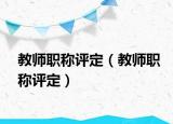教師職稱評(píng)定（教師職稱評(píng)定）