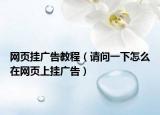 網(wǎng)頁掛廣告教程（請問一下怎么在網(wǎng)頁上掛廣告）