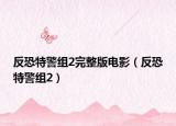 反恐特警組2完整版電影（反恐特警組2）