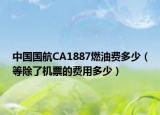 中國國航CA1887燃油費多少（等除了機票的費用多少）