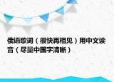 俄語歌詞（很快再相見）用中文讀音（盡量中國字清晰）