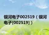 銀河電子002519（銀河電子[002519]）