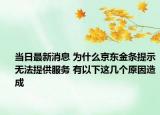 當(dāng)日最新消息 為什么京東金條提示無法提供服務(wù) 有以下這幾個原因造成