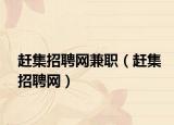 趕集招聘網(wǎng)兼職（趕集招聘網(wǎng)）
