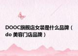 DOOC旗艦店女裝是什么品牌（do 美容門店品牌）