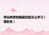 尋仙神寵物隱藏技能怎么學(xué)習(xí)（懂的來）