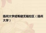 揚州大學或籌建無錫校區(qū)（揚州大學）