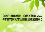 白首不相離新浪（白首不相離 2014年百花洲文藝出版社出版的圖書）