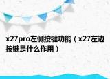 x27pro左側(cè)按鍵功能（x27左邊按鍵是什么作用）