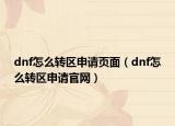 dnf怎么轉(zhuǎn)區(qū)申請(qǐng)頁(yè)面（dnf怎么轉(zhuǎn)區(qū)申請(qǐng)官網(wǎng)）