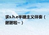求s.h.e半糖主義伴奏（謝謝啦~）