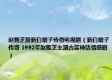 趙雅芝版新白娘子傳奇電視?。ㄐ掳啄镒觽髌?1992年趙雅芝主演古裝神話情感?。? /></span></a>
                        <h2><a  title=