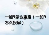 一加9怎么重啟（一加9怎么投屏）