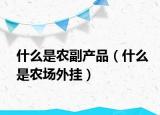 什么是農(nóng)副產(chǎn)品（什么是農(nóng)場外掛）