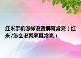 紅米手機(jī)怎樣設(shè)置屏幕常亮（紅米7怎么設(shè)置屏幕常亮）