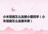小米塔扇怎么連接小愛同學（小米塔扇怎么連接米家）