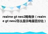 realme gt neo2耗電快（realme gt neo2怎么顯示電量百分比）