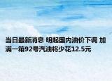 當日最新消息 明起國內(nèi)油價下調(diào) 加滿一箱92號汽油將少花12.5元