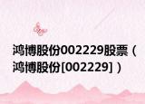 鴻博股份002229股票（鴻博股份[002229]）
