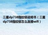 三星dp738指紋鎖說明書（三星dp738指紋鎖怎么連接wifi）