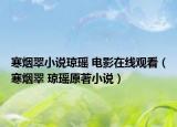 寒煙翠小說瓊瑤 電影在線觀看（寒煙翠 瓊瑤原著小說）