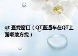 qt 查找窗口（QT直通車(chē)在QT上面哪地方找）