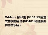 X-Man（第48期 [05.11.13]宣告式的歌曲名 情書051015秋素英跳舞的音樂名）