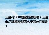 三星dp738指紋鎖說明書（三星dp738指紋鎖怎么安裝wifi模塊）