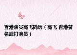 香港演員高飛簡歷（高飛 香港著名武打演員）