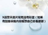 X戰(zhàn)警天啟片尾有沒有彩蛋（如果有別告訴我內容我想自己去看謝謝）