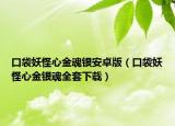 口袋妖怪心金魂銀安卓版（口袋妖怪心金銀魂全套下載）
