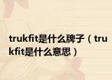 trukfit是什么牌子（trukfit是什么意思）