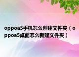 oppoa5手機怎么創(chuàng)建文件夾（oppoa5桌面怎么新建文件夾）